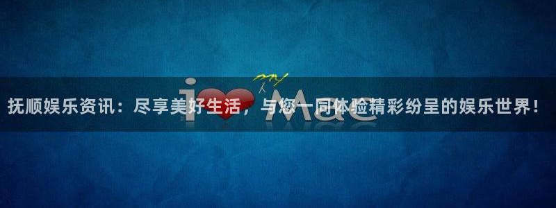 如果开心有颜色：抚顺娱乐资讯：尽享美好生活，与您一同体验精彩纷呈的娱乐世界！